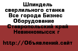 Шпиндель сверлильного станка. - Все города Бизнес » Оборудование   . Ставропольский край,Невинномысск г.